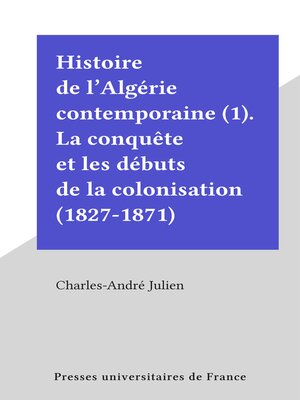 cover image of Histoire de l'Algérie contemporaine (1). La conquête et les débuts de la colonisation (1827-1871)